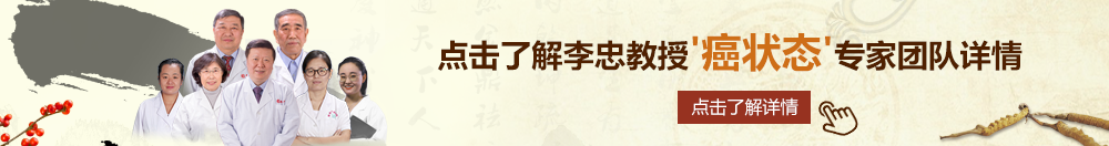 嗯啊视频北京御方堂李忠教授“癌状态”专家团队详细信息